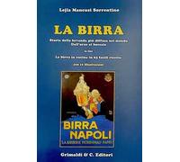 La birra. Storia della bevanda più diffusa nel mondo. Dall'orzo al boccale. In fine La birra in cucina in 63 facili ricette