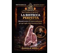 La bistecca perfetta: Manuale tecnico di cottura professionale per ogni taglio, dalla Fiorentina al Flank