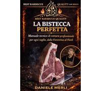 LA BISTECCA PERFETTA: Manuale tecnico di cottura professionale per ogni taglio, dalla Fiorentina al Flank