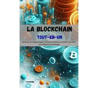 La Blockchain Tout-en-Un: Maîtrisez la Cryptographie, les Smart Contracts, la DeFi et les NFTs, de la Théorie à la Pratique