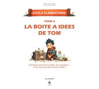 La boîte à idées de Tom: Découvrir comment naissent les idées, les inventions et les rêves qui changent le monde. Pour les enfants de 6 à 11 ans