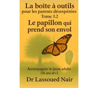 LA BOÎTE À OUTILS POUR LES PARENTS DÉSESPÉRÉS Tome 3.2 - Le papillon qui prend son envol (16 ans et +)