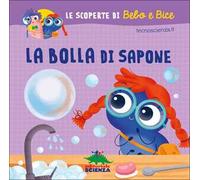 La bolla di sapone. Le scoperte di Bebo e Bice. Ediz. illustrata