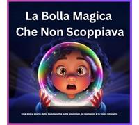 La Bolla Magica Che Non Scoppiava: Una dolce storia della buonanotte sulle emozioni, la resilienza e la forza interiore