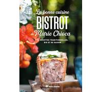 La bonne cuisine bistrot de Marie Chioca: 75 recettes traditionnelles, bio et de saison