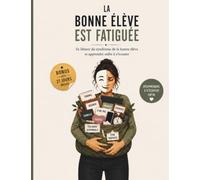 LA BONNE ELEVE EST FATIGUEE: Se libérer du syndrome de la bonne élève et apprendre enfin à s'écouter