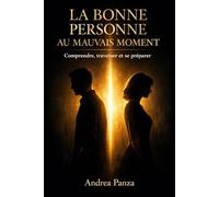 LA BONNE PERSONNE AU MAUVAIS MOMENT: Comprendre, traverser et se préparer