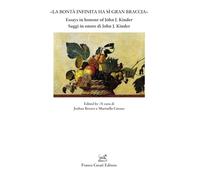 «La bontà infinita ha sì gran braccia». Saggi in onore di John J. Kinder-Essays in honour of John J. Kinder. Ediz. bilingue