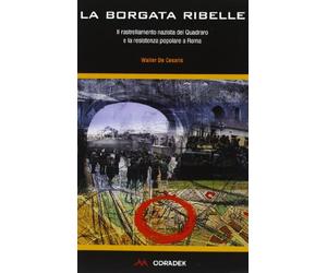 La borgata ribelle. Il rastrellamento nazista del Quadraro e la Resistenza popolare a Roma