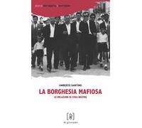 La borghesia mafiosa. Le relazioni di Cosa Nostra