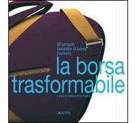 La borsa trasformabile: 30 progetti innovativi di borse business. Ediz. illustrata