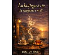 LA BOTTEGA DEI TÈ CHE SCIOLGONO I NODI: Un romanzo di rinascita tra mare, erbe e seconde possibilità