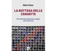 La bottega delle cravatte. Kim Ambrogio Dong Sup e Agata, una storia vera