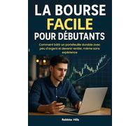 La Bourse Facile pour Débutants : Comment investir dès 100€, Sans jargon, Même à 18 ans et devenir rentier: Comment bâtir un portefeuille durable avec ... et devenir rentier, même sans expérience