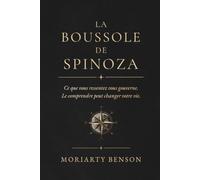 La Boussole de Spinoza: Ce que vous ressentez vous gouverne. Le comprendre peut changer votre vie.
