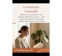 La Boutique tranquille: Bâtir un revenu passif avec des produits numériques sur Etsy - sans marque personnelle, sans réseaux sociaux et sans montrer votre visage