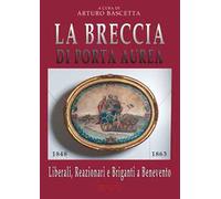 La breccia di Porta Aurea: 1848-1863. Liberali, reazionari e briganti a Benevento