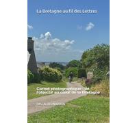 La Bretagne au fil des Lettres: Carnet photographique : de l’objectif au cœur de la Bretagne