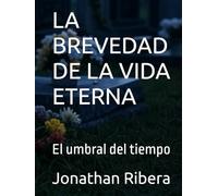 LA BREVEDAD DE LA VIDA ETERNA: El umbral del tiempo
