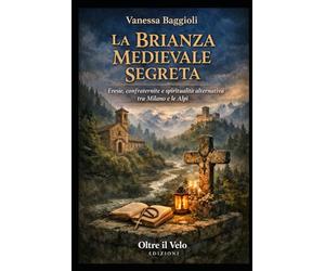LA BRIANZA MEDIEVALE SEGRETA: Eresie, confraternite e spiritualità alternativa tra Milano e le Alpi
