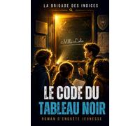 La Brigade des Indices : Le Code du Tableau Noir: Tome 1 d’une trilogie d’enquêtes captivantes pour les 9 à 12 ans.