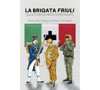 La Brigata Friuli. Dalla fondazione ai giorni nostri