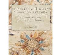 La Broderie Illustrée - Trésors de Fils et d’Aiguilles: Illustrated Embroidery - Threads & Needles Treasures