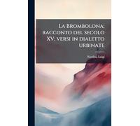 La Brombolona; racconto del secolo XV; versi in dialetto urbinate