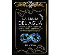 La Bruja del Agua: Enseñanzas De Un Libro De Sombras Para Desarrollar Tu Práctica Personal: Enseñanzas De Un Libro De Sombras Para Desarrollar Tu Práctica Personal