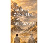 LA BRÚJULA COMÚN DE LAS RELIGIONES: UN VIAJE POR LAS COINCIDENCIAS QUE NADIE PUEDE IGNORAR