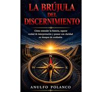 La Brújula del Discernimiento: Cómo distinguir hechos, hipótesis e interpretaciones en un mundo saturado de información