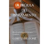 LA BRÚJULA DEL PENSAMIENTO: Filosofía práctica para tiempos complejos