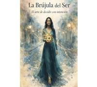 La Brújula del Ser: El Arte de Decidir con Intención