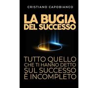La bugia del Successo: Tutto quello che ti hanno detto sul successo è incompleto.