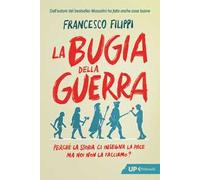 La bugia della guerra. Perché la Storia ci insegna la pace ma noi non la facciamo?