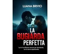 LA BUGIARDA PERFETTA - Un domestic thriller ossessivo: Cosa accade quando un truffatore finisce tra le braccia della sua vittima?