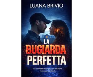 LA BUGIARDA PERFETTA - Un domestic thriller ossessivo: Cosa accade quando un truffatore finisce tra le braccia della sua vittima?