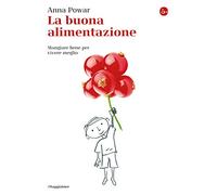 La buona alimentazione. Mangiare bene per vivere meglio