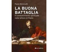 La buona battaglia. Il combattimento spirituale nelle lettere di Paolo
