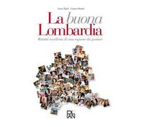 La buona Lombardia. Ritratti eccellenti di una regione da gustare