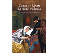 La buona medicina. Per un nuovo umanesimo della cura - Ribatti Domenico