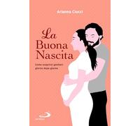 La Buona Nascita. Come Scoprirsi Genitori Giorno Dopo Giorno - - 2024