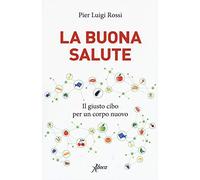 La buona salute. Il giusto cibo per un corpo nuovo