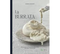 La burrata. Un viaggio attraverso maestria, sapore e tradizione. Ediz. multilingue