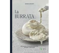 La burrata. Un viaggio attraverso maestria, sapore e tradizione. Ediz. multilingue
