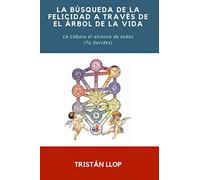 La Búsqueda de la Felicidad a través de El Árbol de la Vida: La Cábala al alcance de todos (Tú Decides)
