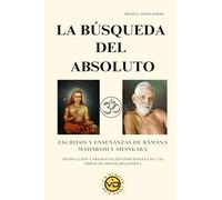 LA BÚSQUEDA DEL ABSOLUTO: ESCRITOS Y ENSEÑANZAS DE RÂMANA MAHÂRSHI Y SHANKARA