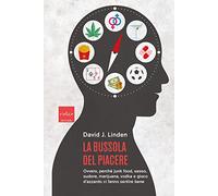 La bussola del piacere. Ovvero perché junk food, sesso, sudore, marijuana, vodka e gioco d'azzardo ci fanno sentire bene