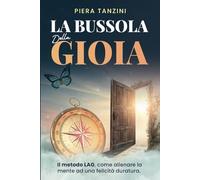 La bussola della gioia: Il Metodo LAG: come allenare la mente alla felicità duratura