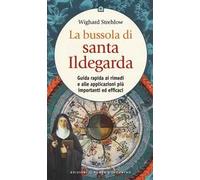 La bussola di santa Ildegarda. Guida rapida ai rimedi e alle applicazioni più importanti ed efficaci